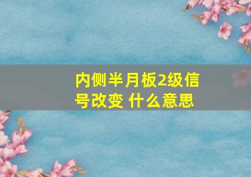 内侧半月板2级信号改变 什么意思